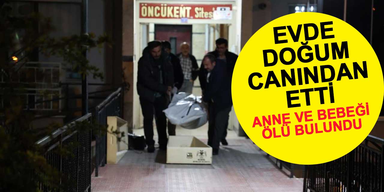 Evde ölü bulunan anne ile bebeğinin doğum sonrası can verdikleri ortaya çıktı