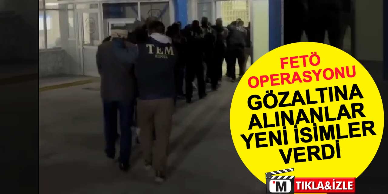 Konya'da FETÖ'den gözaltına alınan 12 kişi 98 kişinin daha ismini verdi