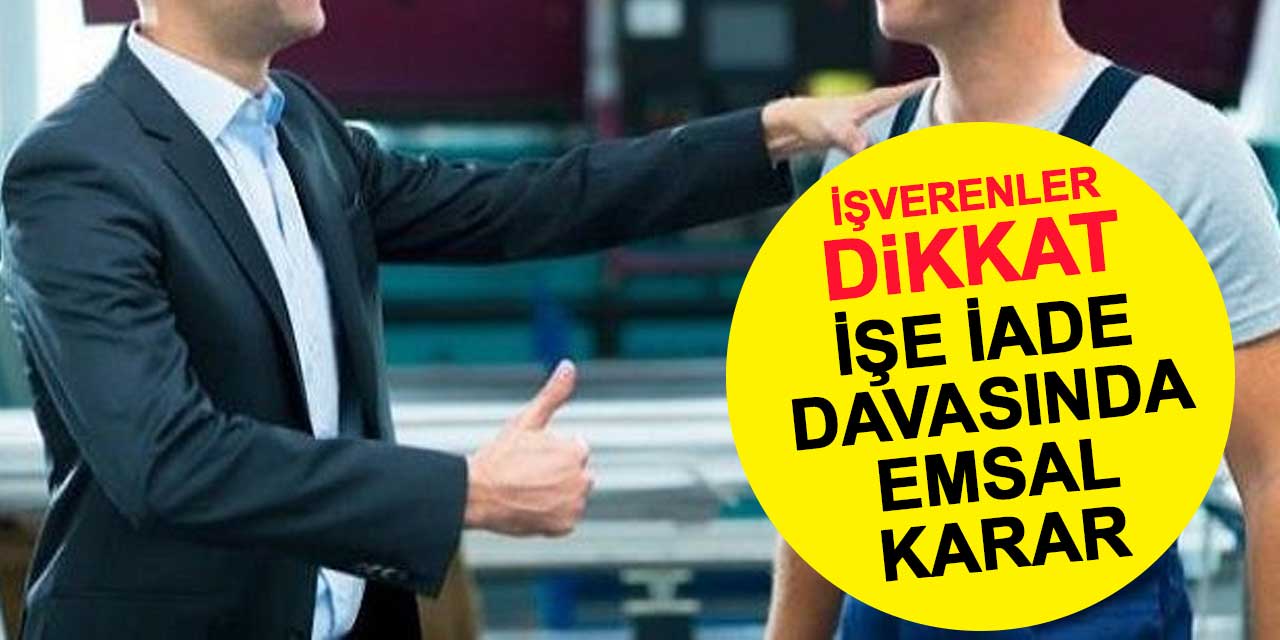 İşverenler dikkat! İşe iade davalarında emsal karar