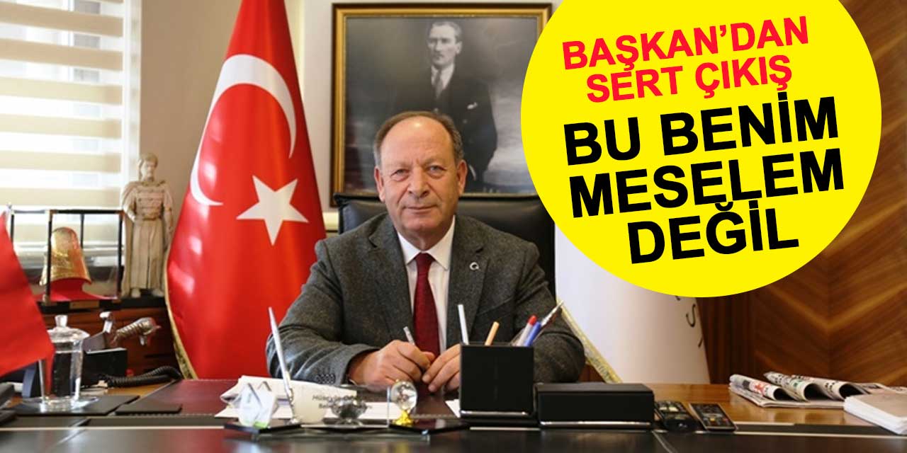 Ereğli Belediye Başkanı'ndan sert çıkış: Bu benim meselem değil