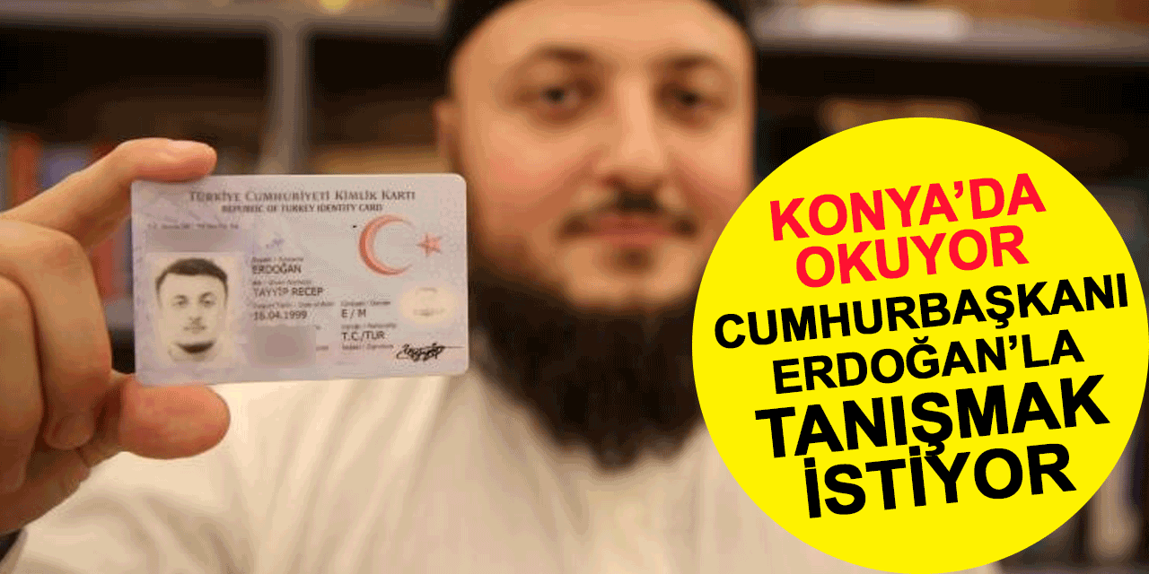 Konya'da okuyor, Cumhurbaşkanı Erdoğan'la tanışmak istiyor