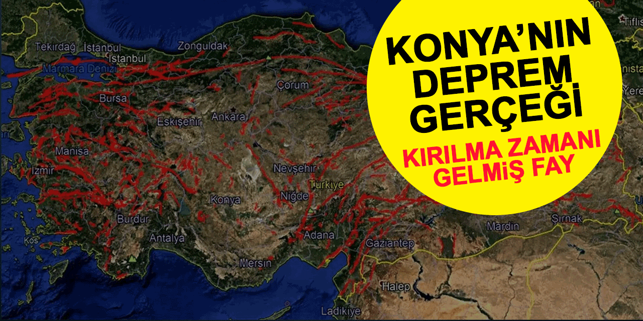 Deprem gerçeği: Konya'nın altında kırılma zamanı gelmiş fay var