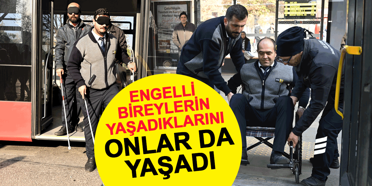 Konya Büyükşehir'in toplu taşıma şoförleri engelli deneyimi yaşadı