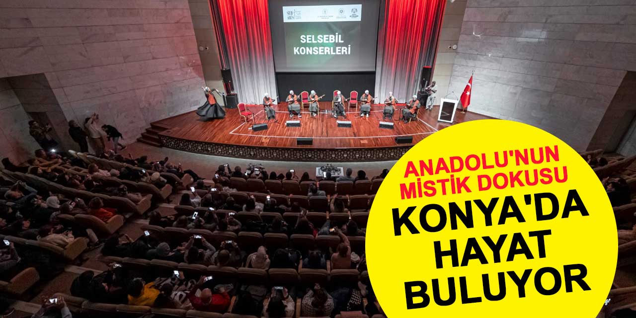 Selsebil Konserleriyle Anadolu'nun mistik dokusu Konya'da hayat buluyor