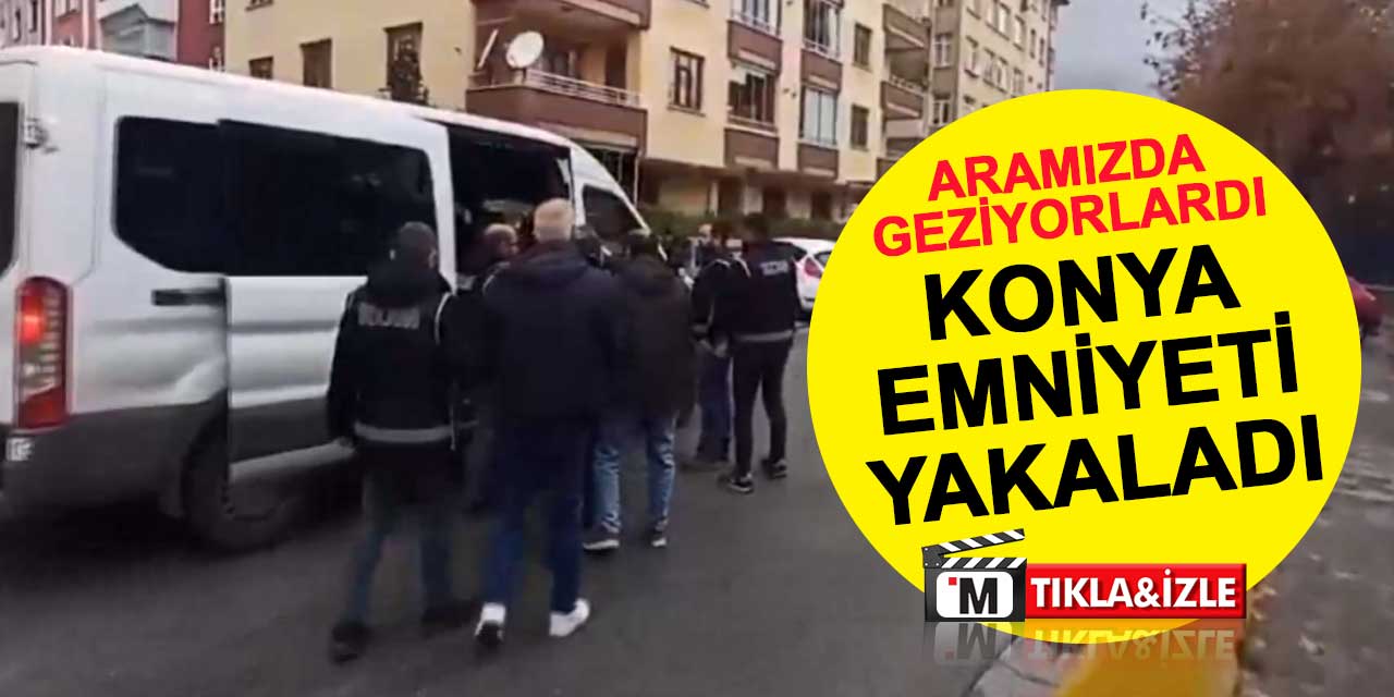 Aramızda geziyorlardı: Konya Emniyeti, hapis cezası bulunan 11 kişiyi yakaladı