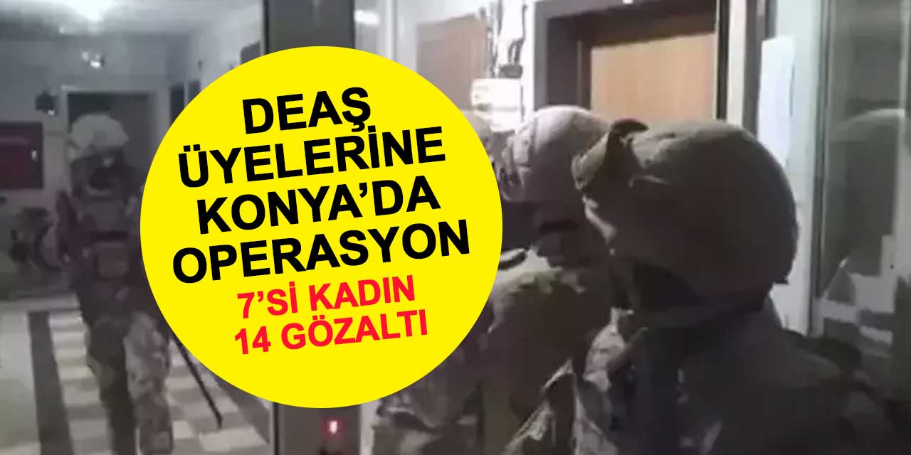 DEAŞ Terör Örgütü Üyelerine Konya'da Operasyon: 7'si kadın 14 gözaltı