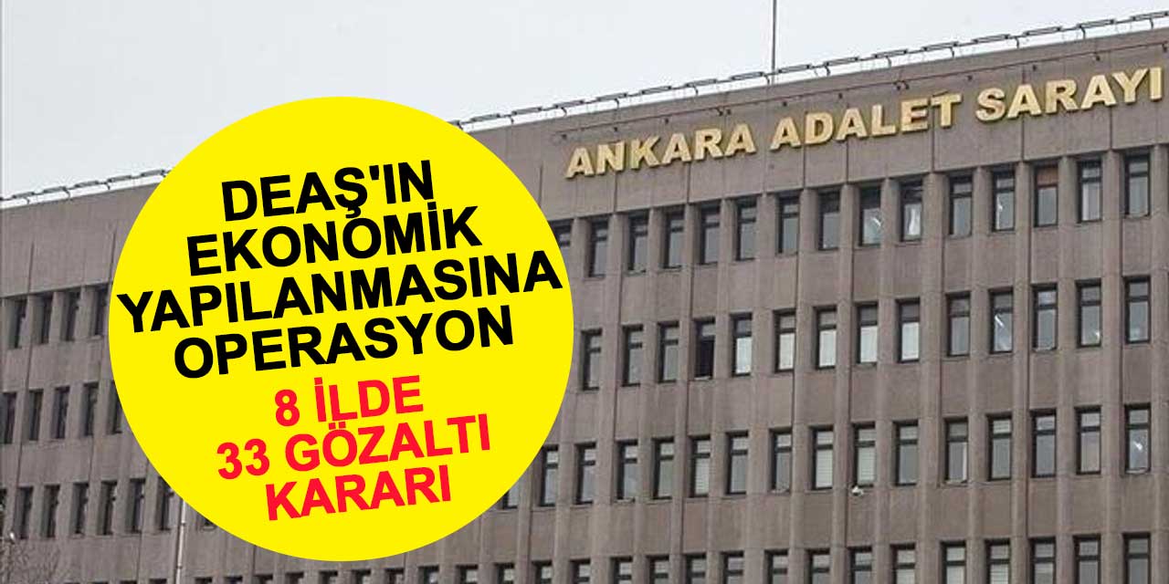 DEAŞ'ın ekonomik yapılanmasına operasyon: 8 ilde 33 gözaltı kararı