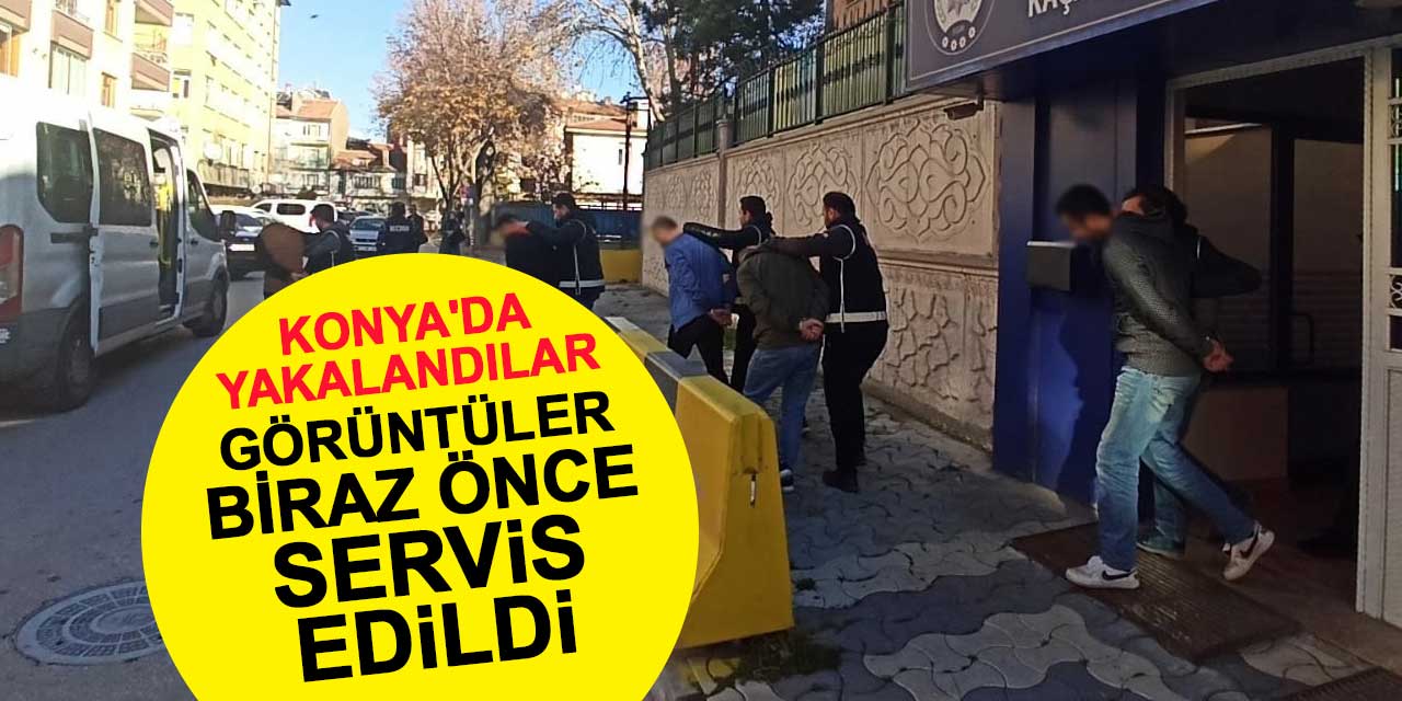 Görüntüler biraz önce servis edildi! Konya'da yakalandılar