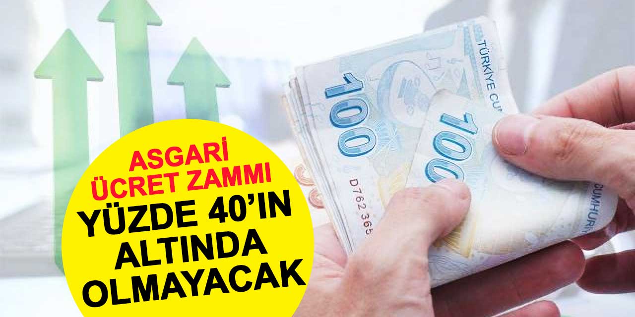 Asgari ücret zammı yüzde 40'ın altında olmayacak!