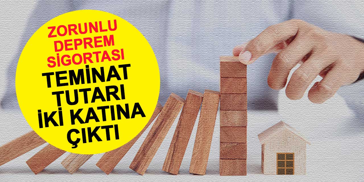 Zorunlu Deprem Sigortası'nda teminat tutarı iki katına çıktı