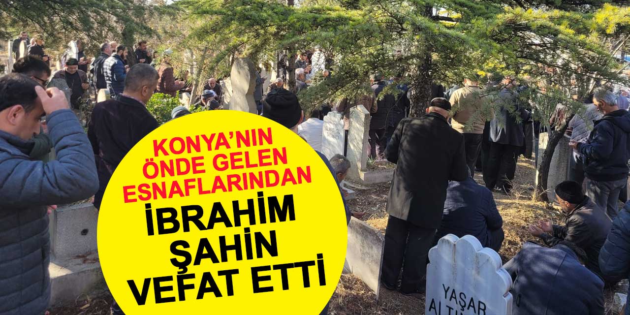 Ceylan Deri ve Şahin Deri markalarının kurucusu İbrahim Şahin vefat etti