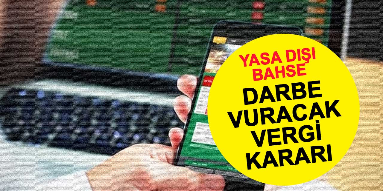 Yasa dışı bahse darbe vuracak vergi kararı