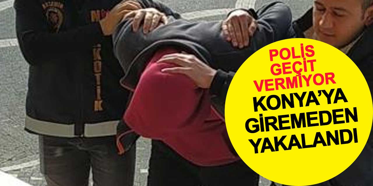 Konya'ya girerken yakalandı: Akşehir güzergahından kaçabilen yok