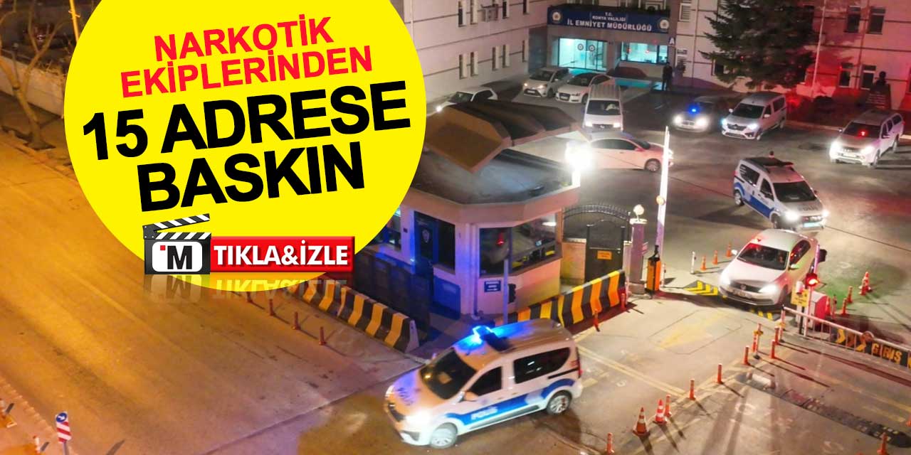 Narkotik ekiplerinden 15 adrese baskın