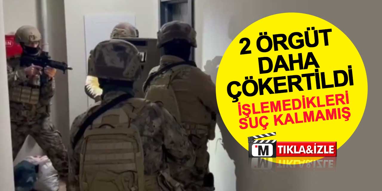 İşlemedikleri suç kalmamış: 2 örgüt daha çökertildi