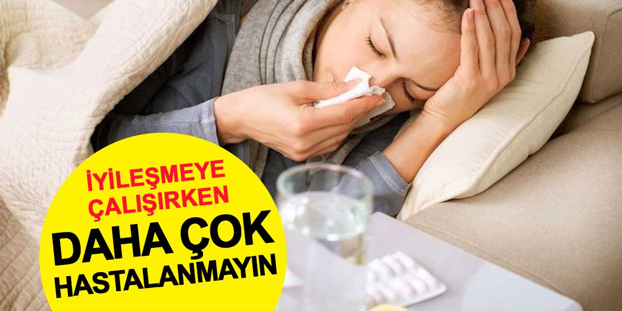 Gribi atlatmaya çalışırken daha çok hastalanmayın