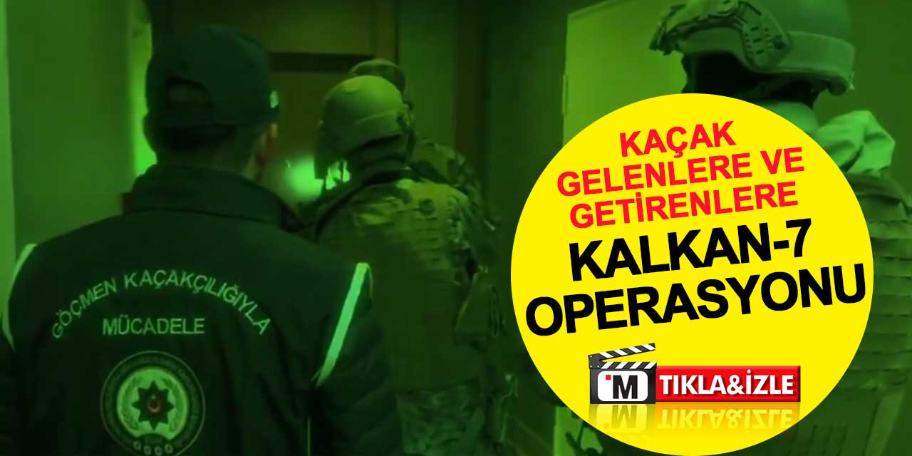 Kaçak göçmenler ve organizatörlere Kalkan-7 operasyonu