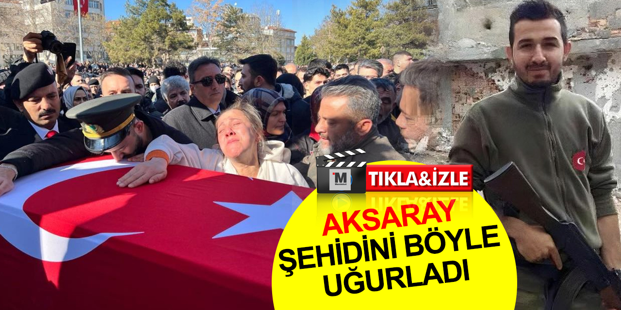 Aksaray şehit Üsteğmen Gökhan Delen'i böyle uğurladı