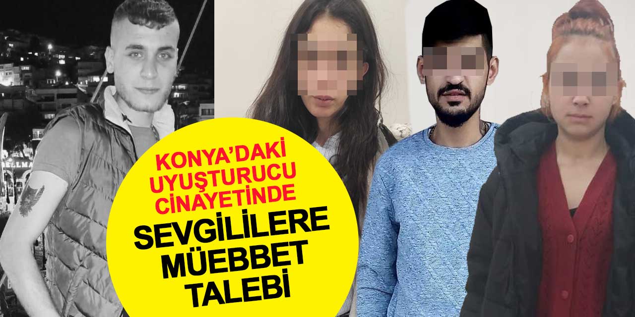Konya'daki uyuşturucu cinayeti: Savcıdan sevgililere müebbet talebi