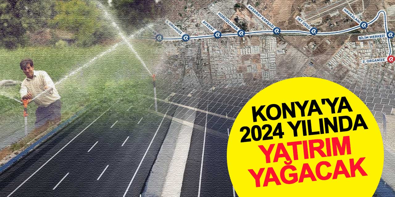 Konya'ya 2024 yılında yatırım yağacak
