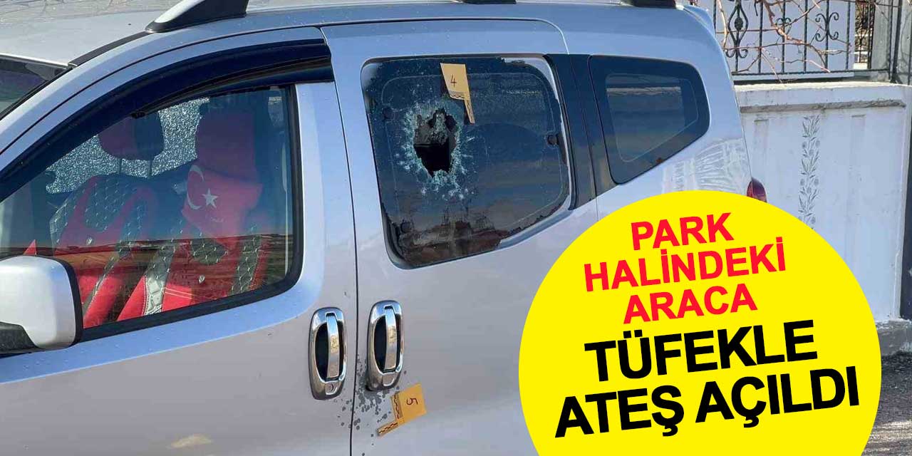Park halindeki araca ateş açıldı