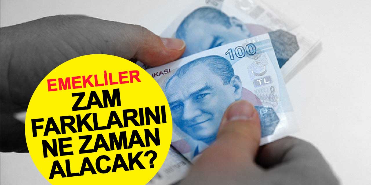 Emekliler zam farklarını ne zaman alacak?