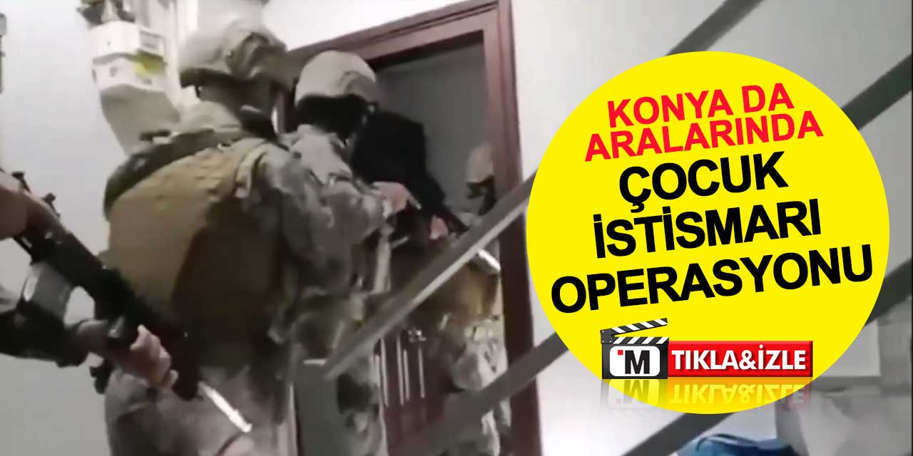 Konya'nın da aralarında bulunduğu 20 ilde çocuk istismarı operasyonu
