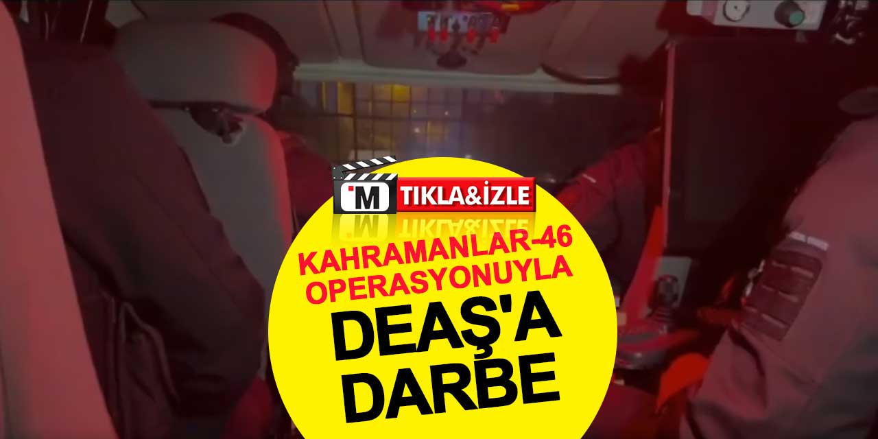 Kahramanlar-46 operasyonuyla DEAŞ'a darbe
