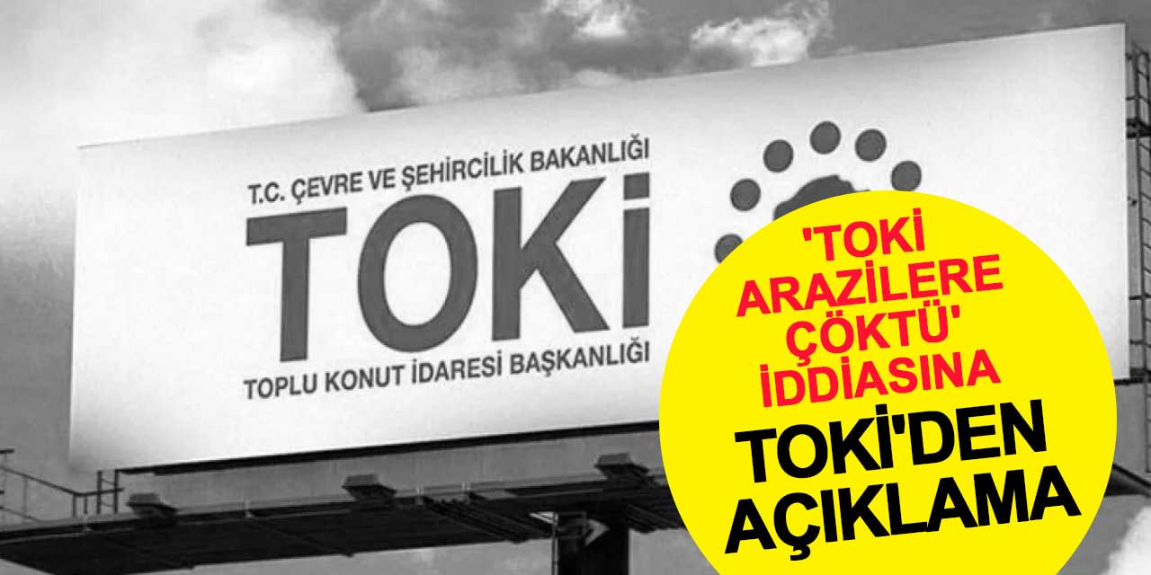 'TOKİ arazilere çöktü' iddiasına TOKİ'den açıklama