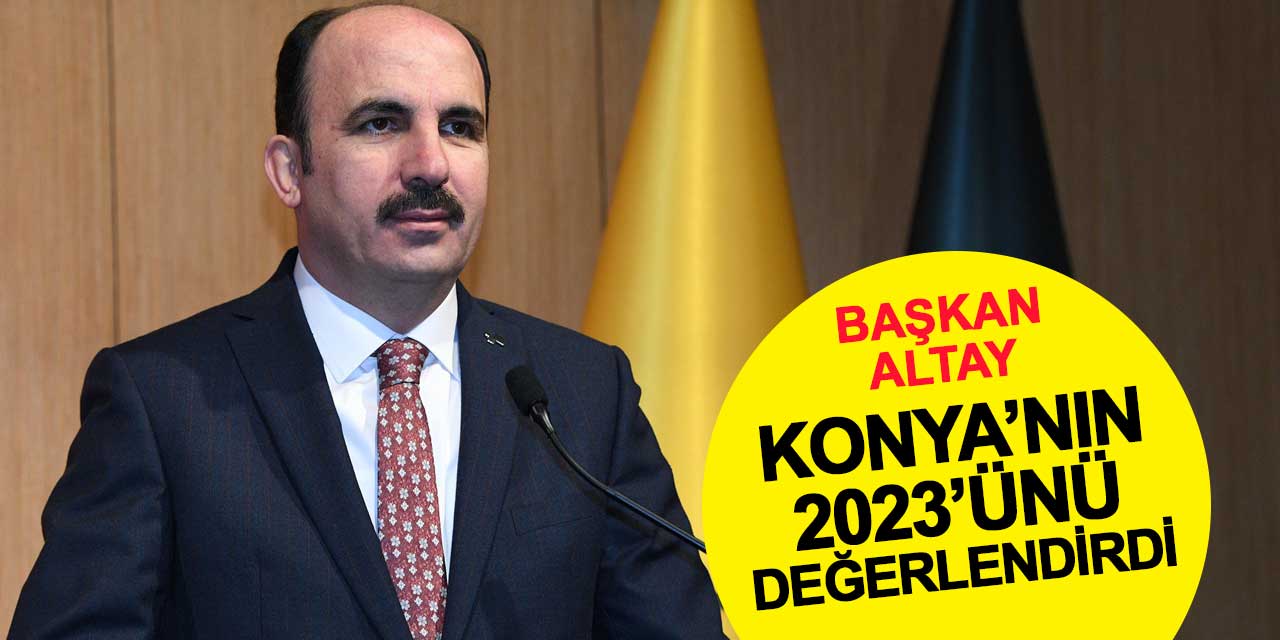 Başkan Altay Konya'nın 2023'ünü değerlendirdi