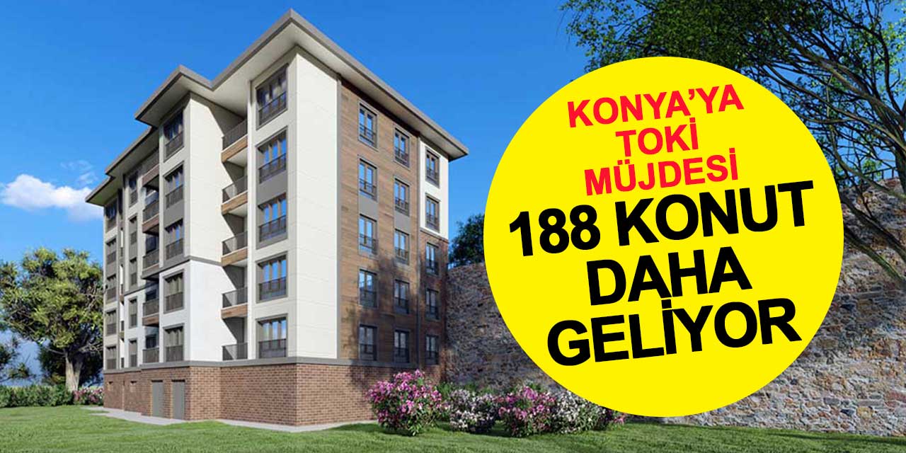 Konya'ya TOKİ müjdesi: 188 konut daha geliyor