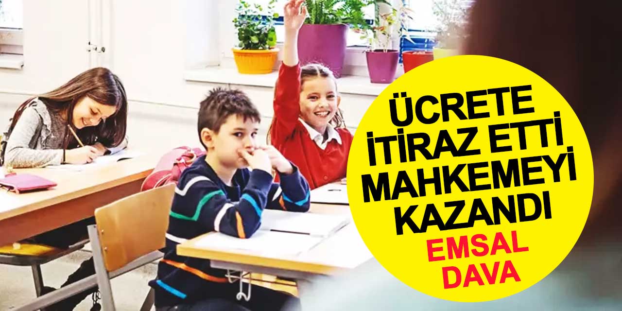 Emsal dava! Özel okulun istediği ücrete itiraz etti, mahkemeyi kazandı