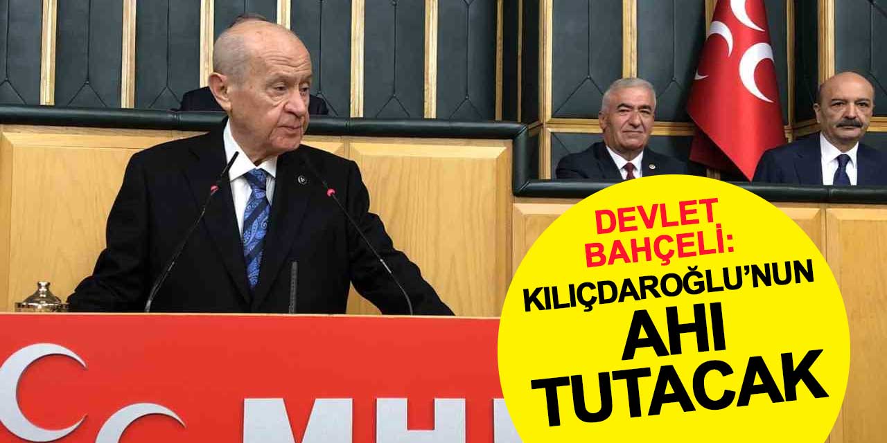 Devlet Bahçeli: Kılıçdaroğlu’nun ahı tutacak