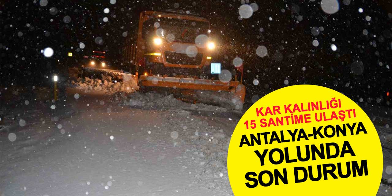Antalya-Konya kara yolunda son durum: Kar kalınlığı 15 santime ulaştı