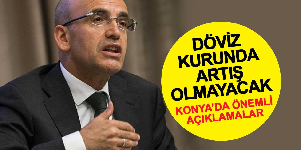 Bakan Şimşek'ten Konya'da önemli açıklamalar: Döviz kurunda artış olmayacak