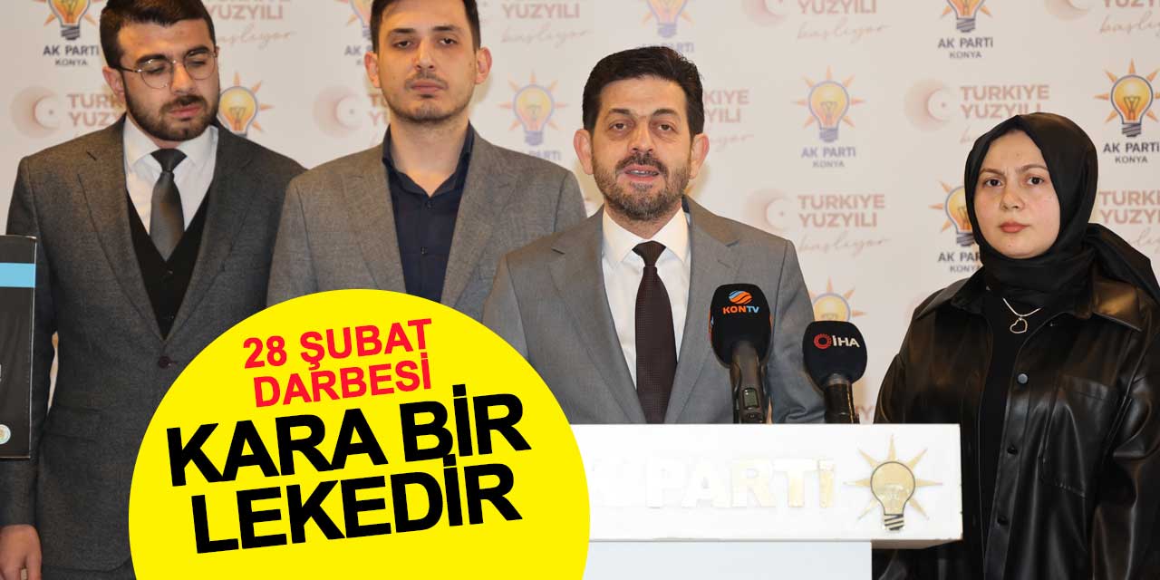 AK Parti Konya İl Başkan Yardımcısı: 28 Şubat Darbesi Kara Bir Lekedir