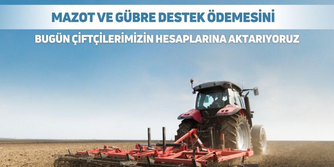 9 milyar liralık mazot ve gübre destek ödemesi çiftçilerin hesaplarına aktarılıyor