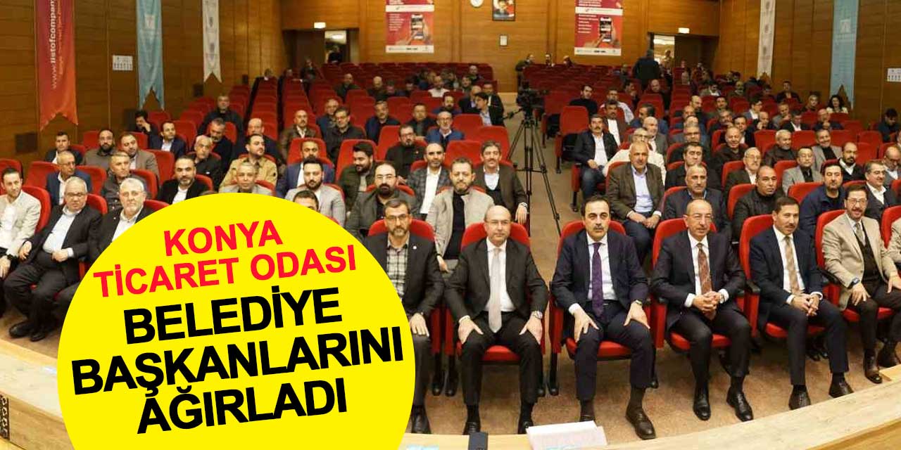 Konya Ticaret Odası, Belediye Başkanlarını Ağırladı