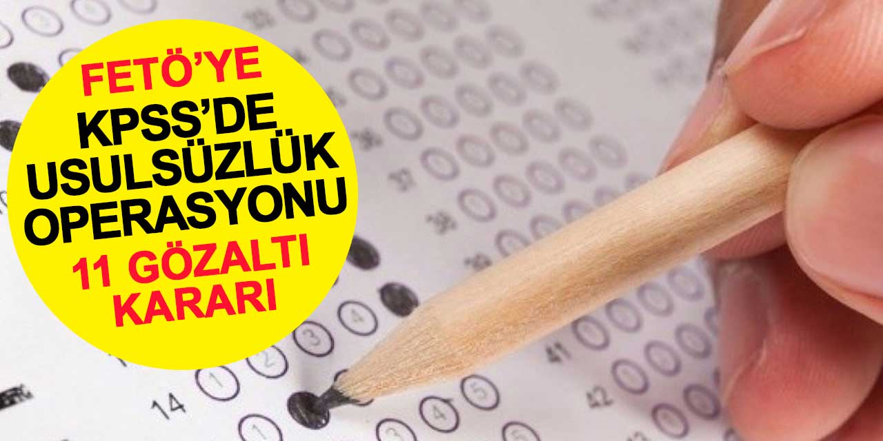 FETÖ'ye KPSS’de usulsüzlük operasyonu: 11 gözaltı kararı