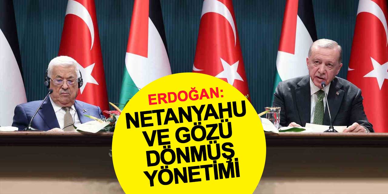 Cumhurbaşkanı Erdoğan: Netanyahu ve gözü dönmüş yönetimi
