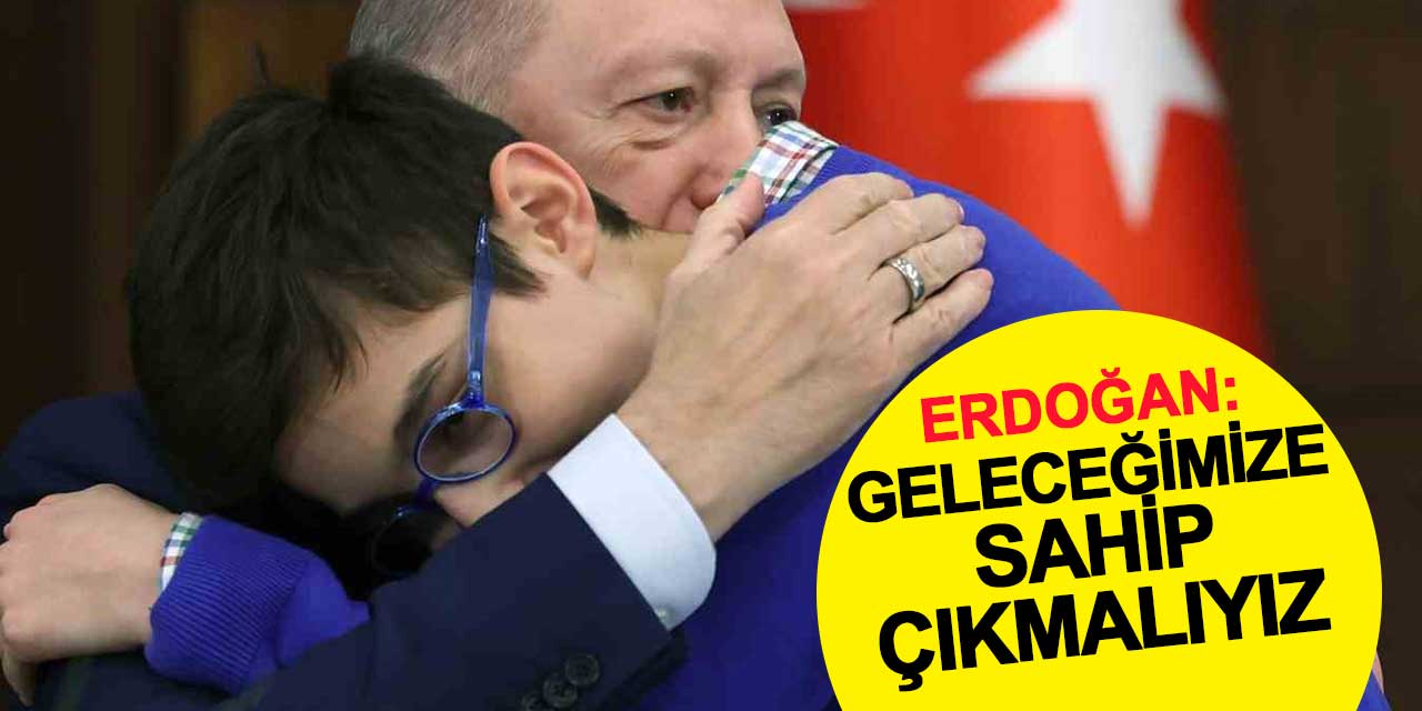 Cumhurbaşkanı Erdoğan: Geleceğimize sahip çıkmalıyız
