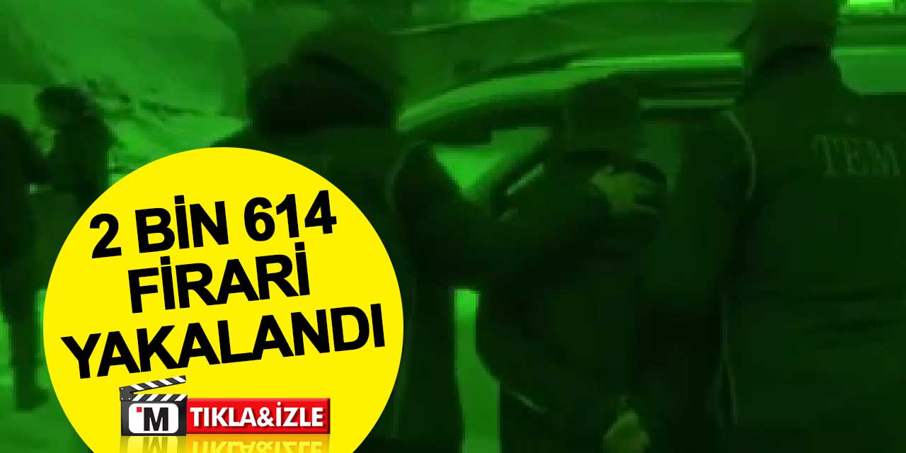 4 gündür devam eden 'Çember' operasyonlarında 2 bin 614 firari yakalandı
