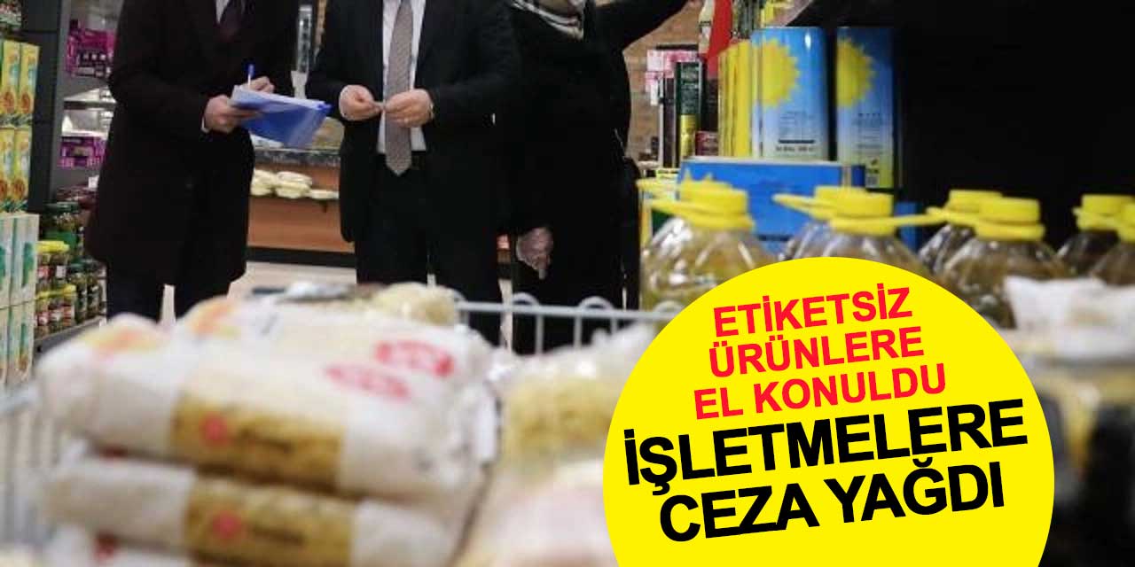 Açık Gıda Satan İşletmelere Ceza Yağdı: Ürünlere El Konuldu