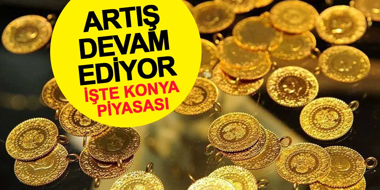 Altın Fiyatları Yükselmeye Devam Ediyor! İşte Konya piyasası