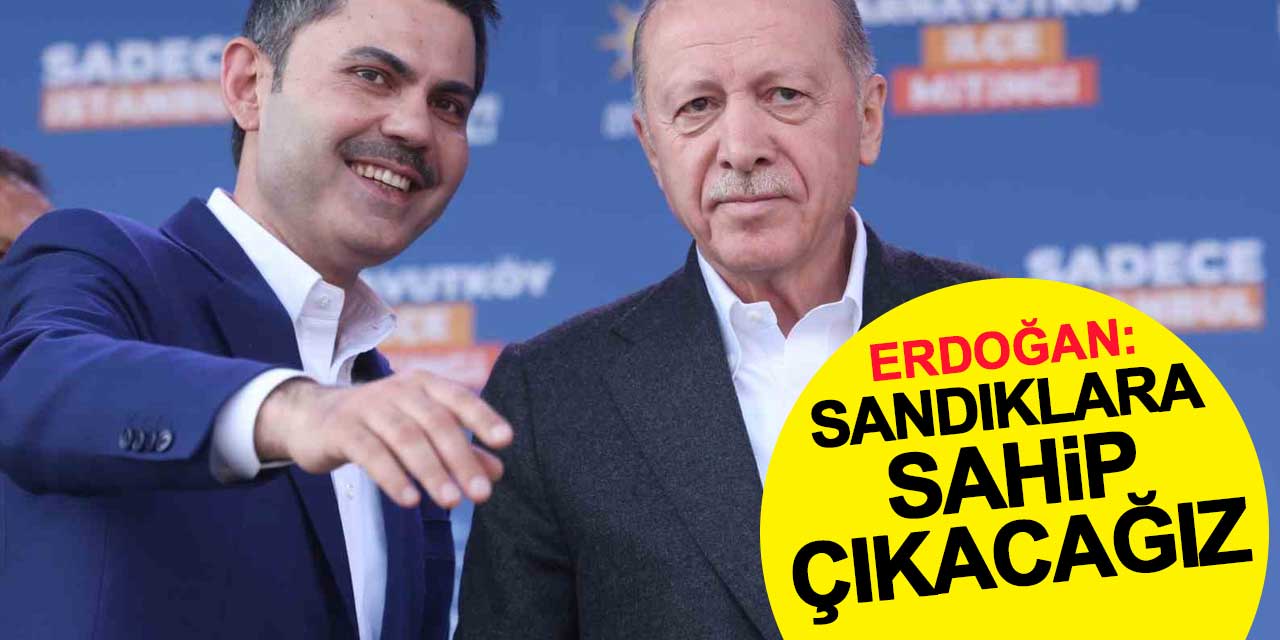 Cumhurbaşkanı Erdoğan: Sandıklara sahip çıkacağız