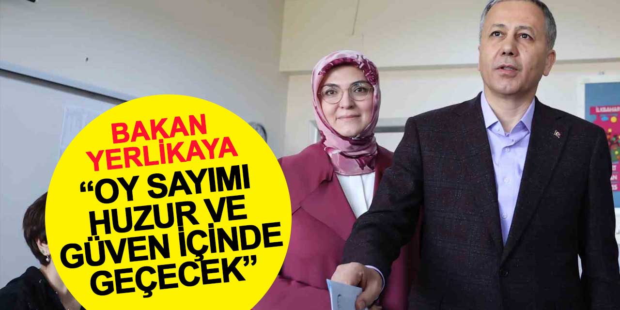 Bakan Yerlikaya: Oy sayımı huzur ve güven içinde geçecek