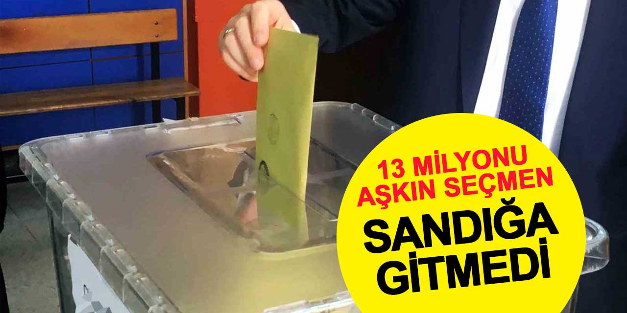 13 milyondan fazla seçmen sandığa gitmedi