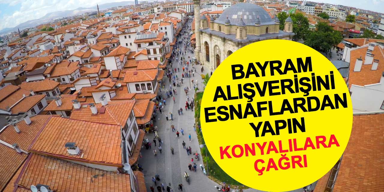 Konyalılara çağrı: Bayram alışverişini esnaflardan yapın