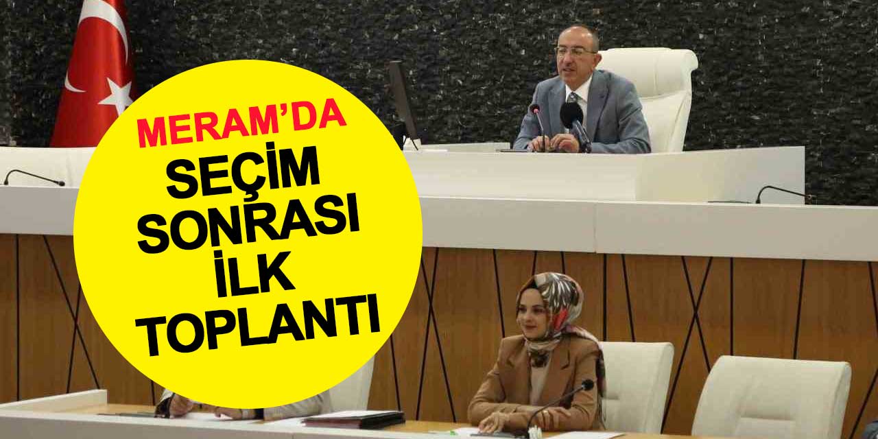 Meram Belediyesi'nde seçim sonrası ilk meclis toplantısı