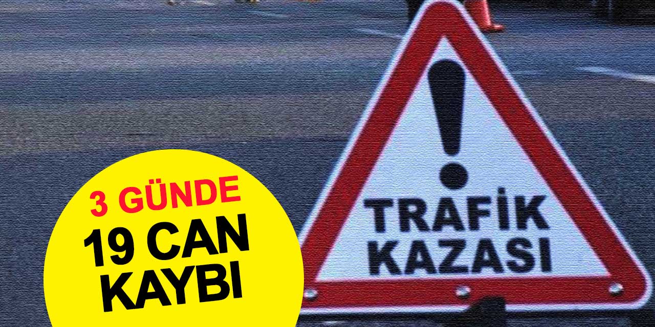 Bayram tatilinin ilk 3 gününde trafik canavarı 19 can aldı